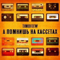 TIMOFEEW - А помнишь на кассетах