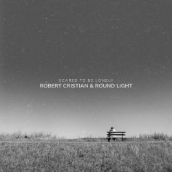 Robert Cristian, Round Light - Scared To Be Lonely