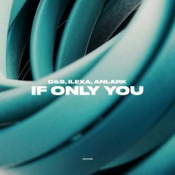 D&s, ILEXA, ANLARK - If Only You