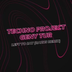 Techno Project, Geny Tur - Left to Say (Razus Remix)