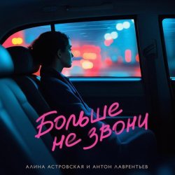 Алина Астровская, Антон Лаврентьев - Больше не звони