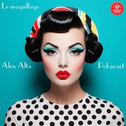 Alex Alta, Pokaraet - Le Maquillage