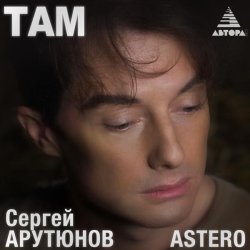 Сергей Арутюнов, Astero - Там