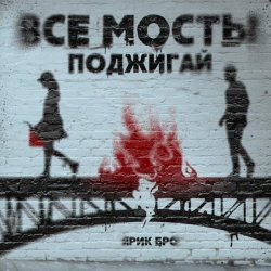 Ярик Бро - Все мосты поджигай