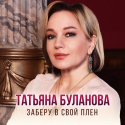 Татьяна Буланова - Заберу в свой плен