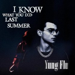 Yung Flu - I KNOW WHAT YOU DID LAST SUMMER