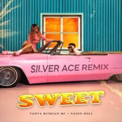 VANYA RUSSIAN MC, NaDin Dell, Silver Ace - SWEET (Remix)